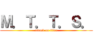 Ｍ．Ｔ．Ｔ．Ｓ． (attack on titan)