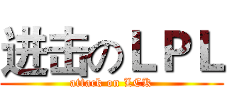 进击のＬＰＬ (attack on LCK)