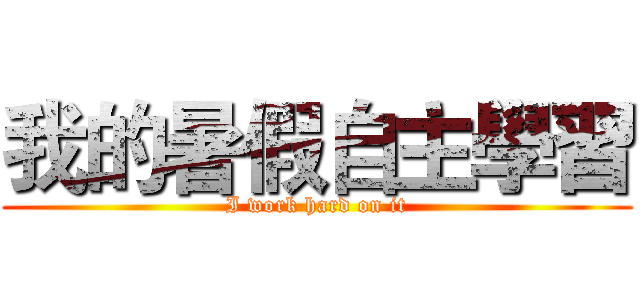 我的暑假自主學習 (I work hard on it)