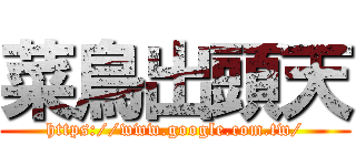菜鳥出頭天 (https://www.google.com.tw/)