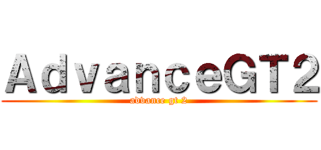 ＡｄｖａｎｃｅＧＴ２ (advance gt 2)