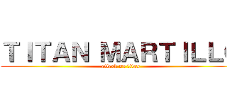 ＴＩＴＡＮ ＭＡＲＴＩＬＬＯ (attack on titan)