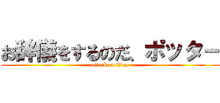 お辞儀をするのだ、ポッター (attack on titan)