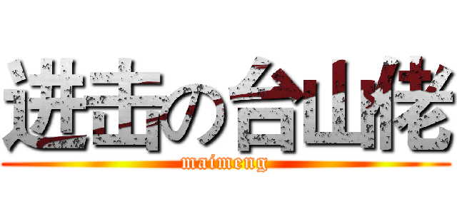 进击の台山佬 (maimeng)