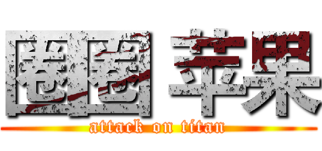 圈圈 苹果 (attack on titan)