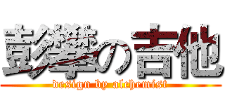 彭攀の吉他 (design by alchemist)