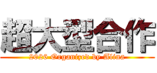 超大型合作 (2026 Organized by Alina)