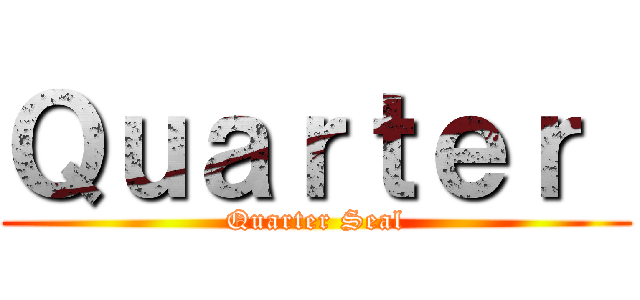 Ｑｕａｒｔｅｒ  (Quarter Seal)
