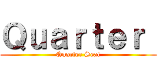 Ｑｕａｒｔｅｒ  (Quarter Seal)