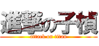 進撃の子楨 (attack on titan)