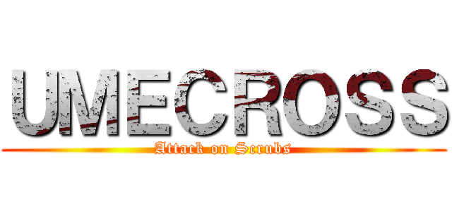 ＵＭＥＣＲＯＳＳ (Attack on Scrubs)