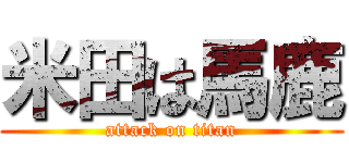 米田は馬鹿 (attack on titan)
