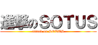進撃のＳＯＴＵＳ (attack on SOTUS)