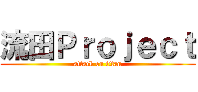 流田Ｐｒｏｊｅｃｔ (attack on titan)