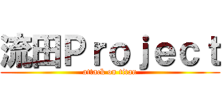 流田Ｐｒｏｊｅｃｔ (attack on titan)