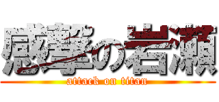 感撃の岩瀬 (attack on titan)