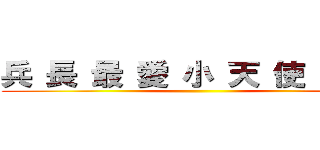 兵 長 最 愛 小 天 使 艾 倫 ()