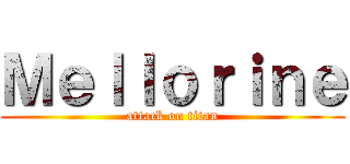 Ｍｅｌｌｏｒｉｎｅ (attack on titan)