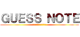 ＧＵＥＳＳ ＮＯＴＥ (ゲスノートリア充ドットコム)