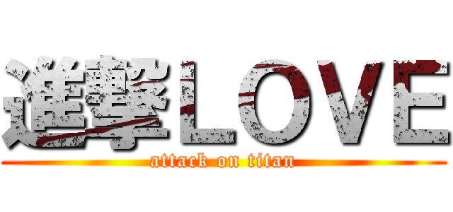 進撃ＬＯＶＥ (attack on titan)