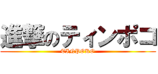 進撃のティンポコ (TINPOKO)