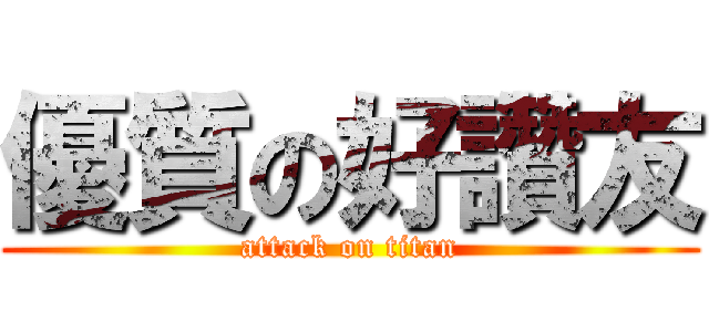 優質の好讚友 (attack on titan)