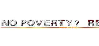 ＮＯ ＰＯＶＥＲＴＹ ？ ＲＥＡＬＹ ？ (attack on titan)