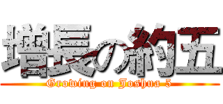 增長の約五 (Growing on Joshua 5)