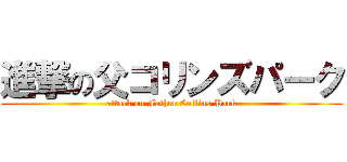 進撃の父コリンズパーク (attack on Father Collins Park)