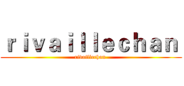 ｒｉｖａｉｌｌｅｃｈａｎ  (rivaillechan )