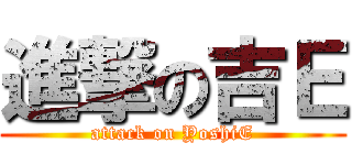 進撃の吉Ｅ (attack on YoshiE)