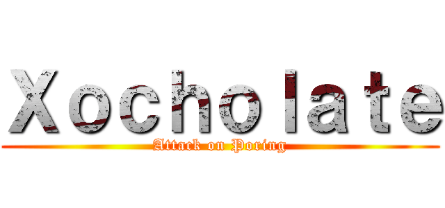 Ｘｏｃｈｏｌａｔｅ (Attack on Poring)