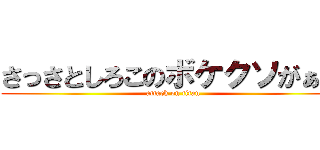 さっさとしろこのボケクソがぁｗ (attack on titan)