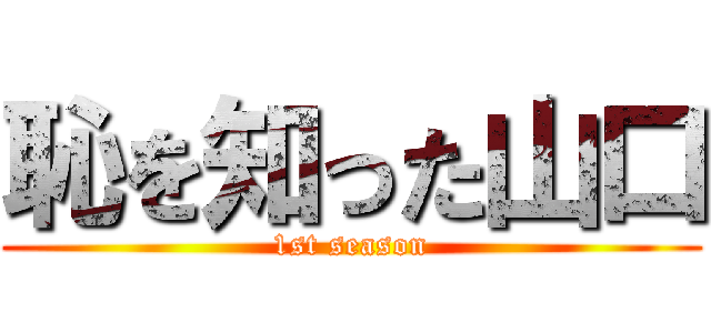 恥を知った山口 (1st season)