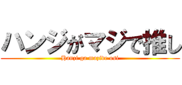 ハンジがマジで推し (Hanzi ga mazide osi)