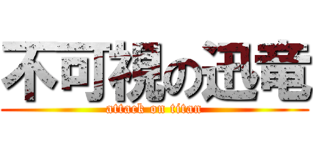 不可視の迅竜 (attack on titan)