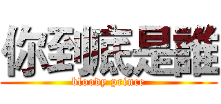 你到底是誰 (bloody prince)