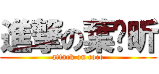 進撃の葉瑋昕 (attack on coco)