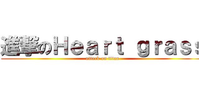 進撃のＨｅａｒｔ ｇｒａｓｓ (attack on titan)