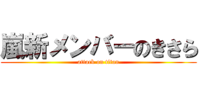 嵐新メンバーのきさら (attack on titan)