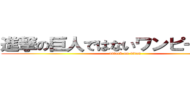 進撃の巨人ではないワンピースだ！！ (attack on titan)