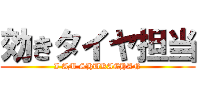効きタイヤ担当 (I AM SHUKACHAN)