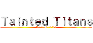 Ｔａｉｎｔｅｄ Ｔｉｔａｎｓ (Red Roof '22-'23)