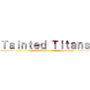 Ｔａｉｎｔｅｄ Ｔｉｔａｎｓ (Red Roof '22-'23)