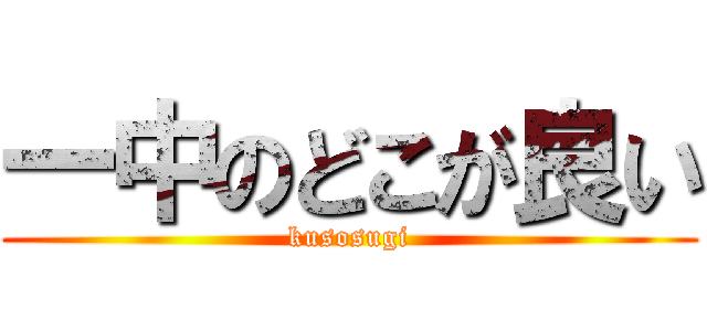 一中のどこが良い (kusosugi)