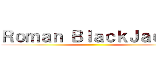 Ｒｏｍａｎ ＢｌａｃｋＪａｃｋｓ ()