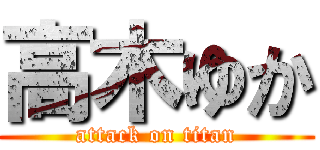 高木ゆか (attack on titan)