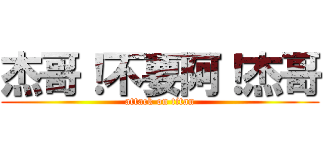 杰哥！不要阿！杰哥 (attack on titan)