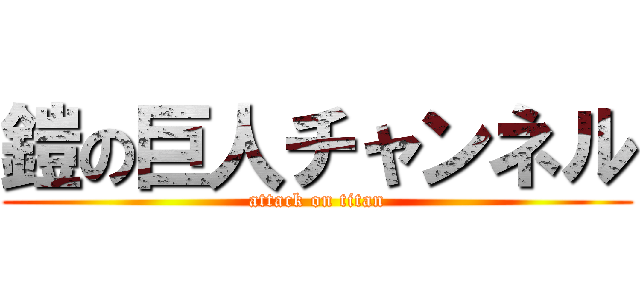 鎧の巨人チャンネル (attack on titan)