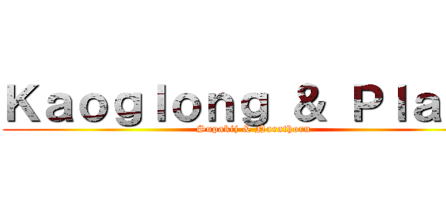 Ｋａｏｇｌｏｎｇ ＆ Ｐｌａｙｏ (Supakij & Narathorn)